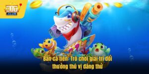 Bắn cá tiên: Trò chơi giải trí đổi thưởng thú vị đáng thử